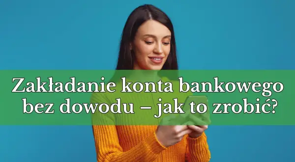 Kobieta z uśmiechem patrzy na telefon, na którym widnieje napis "Zakładanie konta bankowego bez dowodu – jak to zrobić?". Szybkie i łatwe konto bankowe online bez selfie.