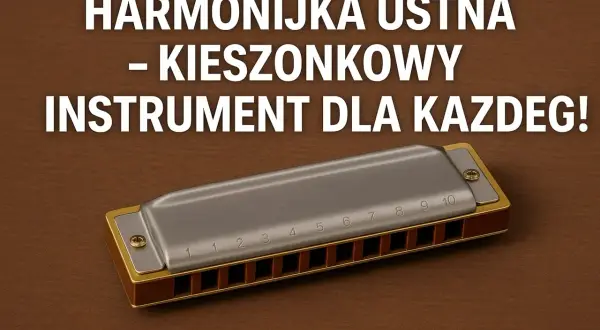Harmonijka ustna, jeden z rodzajów harmonijek, to kieszonkowy instrument dla każdego.