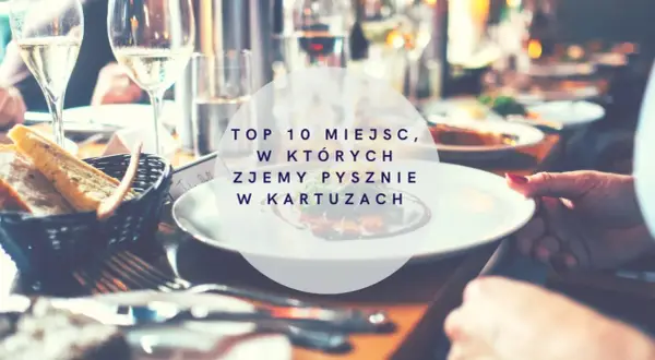 Gdzie zjeść w Kartuzach? Odkryj top smaki Kaszub i nie tylko!