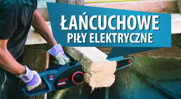 Jaką pilarkę elektryczną wybrać, aby uniknąć rozczarowania?