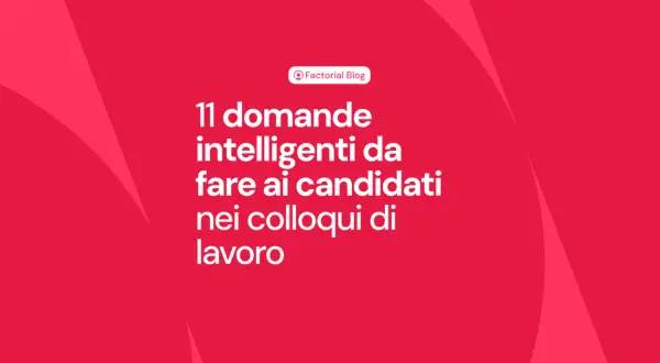 11 domande intelligenti da fare ai candidati nei colloqui di lavoro.