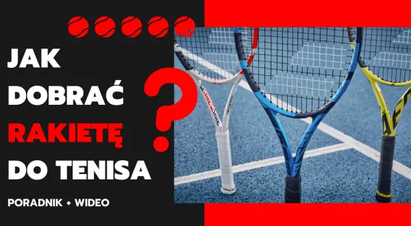 Jaka rakieta tenisowa? Dopasuj idealny sprzęt krok po kroku