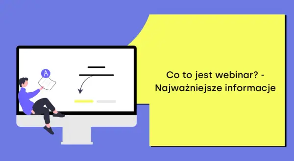 Ilustracja wyjaśnia, co to webinar, prezentując kluczowe informacje. Mężczyzna siedzi przy monitorze, trzymając dokument z literą "A".