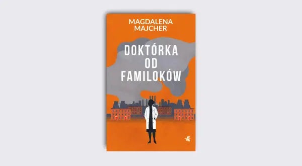 Okładka książki "Doktórka od familoków" Magdaleny Majcher. Sylwetka kobiety w białym fartuchu na tle industrialnego krajobrazu.