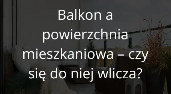 Czy balkon wlicza się do powierzchni mieszkania? Oto zaskakujące fakty