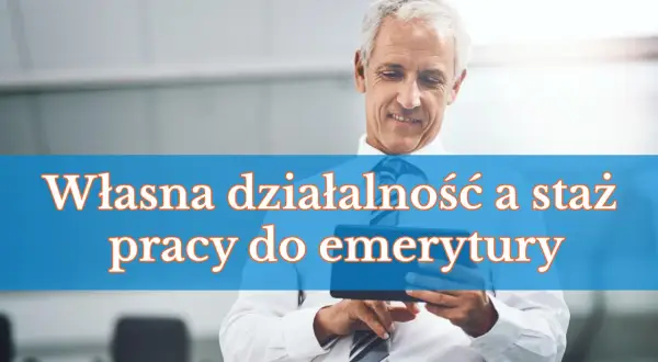 Uśmiechnięty starszy mężczyzna z tabletem. Napis: "Własna działalność a staż pracy do emerytury".