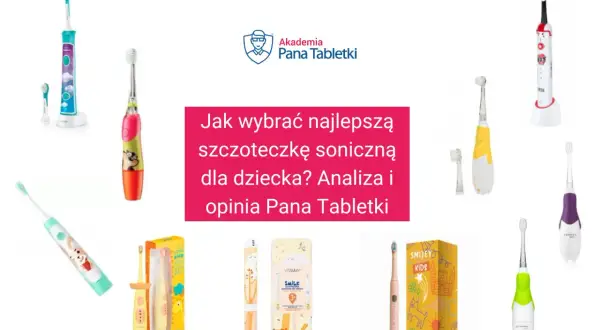 Kolorowe szczoteczki soniczne dla dzieci, które pomogą w wyborze najlepszej. Analiza i opinia Pana Tabletki.