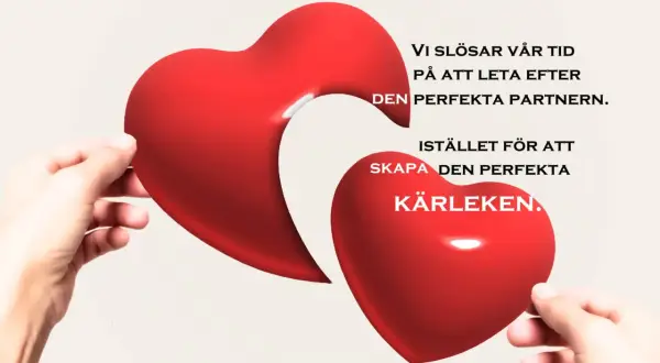 Två händer håller varsin halva av ett rött hjärta. Texten uppmanar att skapa kärleken istället för att leta efter den perfekta partnern, vilket kan leda till dålig kommunikation i relationen.