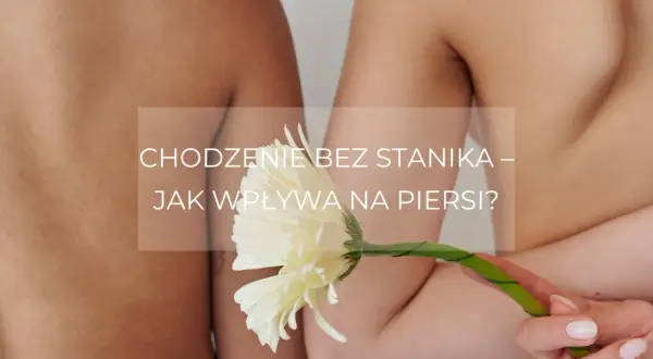 Jak chodzić bez stanika? Komfort, pewność i praktyczne triki