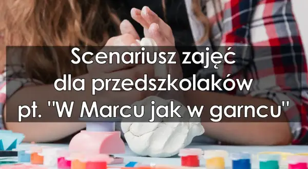 W marcu jak w garncu przedszkole – kreatywne zajęcia dla dzieci