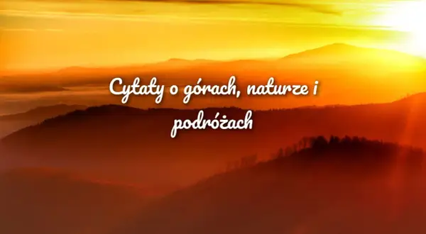 Zachód słońca nad górami, mgły i lasy tworzą tło dla inspirujących cytatów o górach, naturze i podróżach.