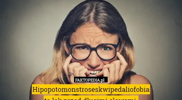Hipopotomonstroseskwipedaliofobia: Lęk przed długimi słowami?