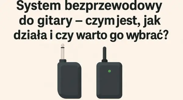 Jaki system bezprzewodowy do gitary? Oto, co musisz wiedzieć
