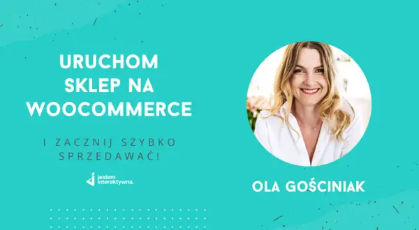 Uruchom sklep na WooCommerce i zacznij szybko sprzedawać! Ola Gościniak z jesteminteraktywna.pl pomoże Ci w tworzeniu sklepu.