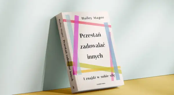 Książka "Przestań zadowalać innych i znajdź w sobie siłę" Hailey Magee. Pomaga odnaleźć wewnętrzną moc i przestać poświęcać się dla innych.