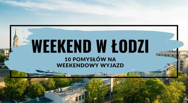 Weekend w Łodzi: 10 pomysłów na weekendowy wyjazd". Widok na miasto z wieżą kościelną i budynkami.