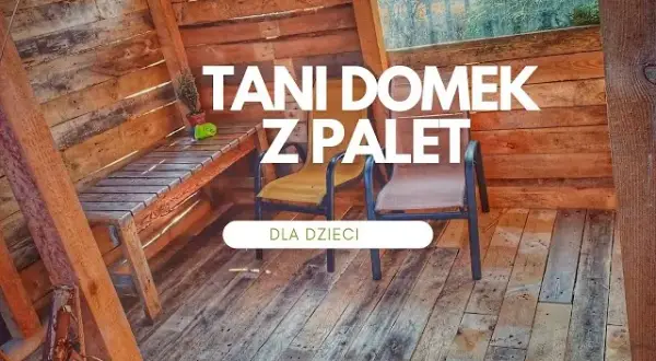 Jak zrobić domek dla dziecka z palet - prosty poradnik majsterkowicza