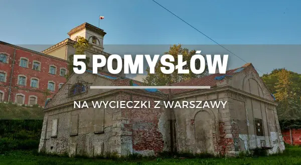 Stare budynki przemysłowe, idealne na jednodniowe wycieczki z Warszawy. Odkryj ciekawe miasta koło Warszawy.