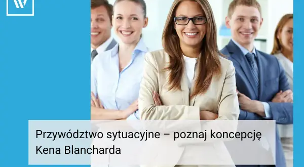 Zespół uśmiechniętych profesjonalistów. Liderka w beżowej marynarce prezentuje model przywództwa sytuacyjnego Kena Blancharda.