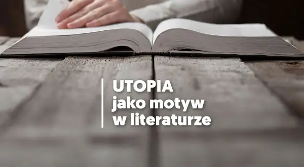 Otwarta księga na drewnianym stole, a na niej tekst: "UTOPIA jako motyw w literaturze". Czytanie o tym, utopia co to, otwiera drzwi do wyobraźni.