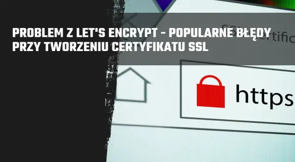 Problemy z Let's Encrypt przy tworzeniu certyfikatu SSL. Widoczny symbol kłódki i adres https.