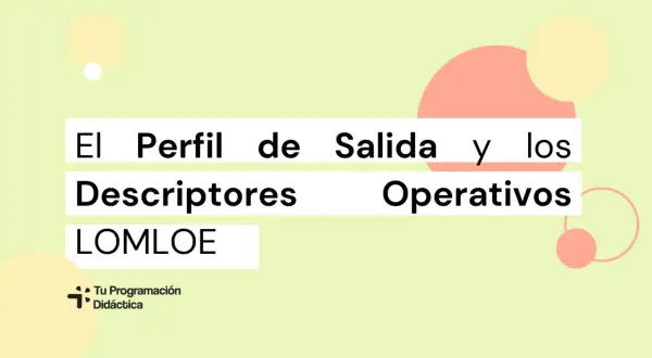 El Perfil de Salida y los descriptores operativos de las competencias clave LOMLOE.