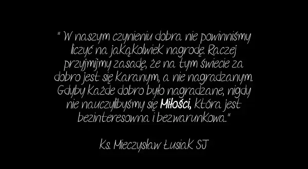 Cytat o tym, że dobro nie powinno być nagradzane, bo wtedy nie nauczylibyśmy się Miłości. Problem cytaty rozwiązany.