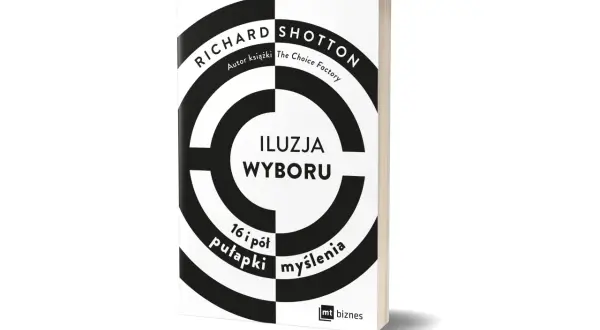 Książka "Iluzja wyboru" Richarda Shottona, autora "The Choice Factory", analizuje 16 i pół pułapek myślenia. Poznaj, co to bowaryzm i jak unikać błędów poznawczych.