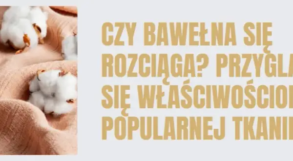 Czy bawełna się rozciąga? Odkryj, jak uniknąć problemów z tkaniną