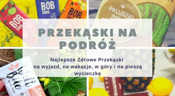 Jakie przekąski na podróż, które nie zepsują się i są zdrowe?