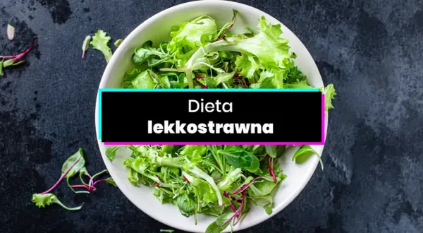 Dieta lekkostrawna: Co jeść, by ukoić żołądek? Lista produktów.