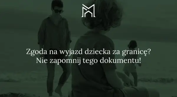 Zgoda jednego rodzica na wyjazd dziecka za granicę to ważny dokument. Nie zapomnij o nim, planując wakacje!