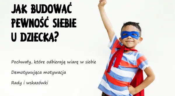 Chłopiec w stroju superbohatera symbolizuje, jak budować pewność siebie u dziecka. Poznaj pochwały, które odbierają wiarę, demotywującą motywację i praktyczne rady.