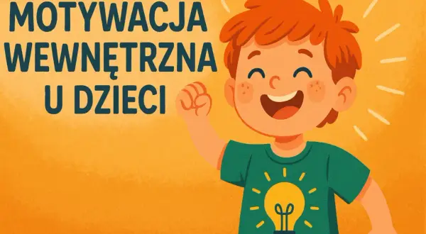 Motywacja wewnętrzna u dzieci: Jak rozpalić ich ogień do działania?