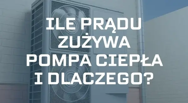 Pompa ciepła na zewnątrz budynku. Tekst: "ILE PRĄDU ZUŻYWA POMPA CIEPŁA I DLACZEGO?".
