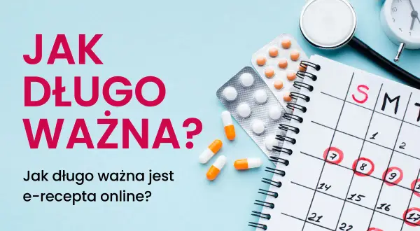 Ile ważna jest recepta? Sprawdź terminy ważności (7-365 dni)