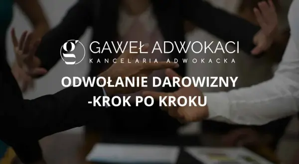 Kancelaria Gawel Adwokaci: czy można cofnąć darowiznę? Odwołanie darowizny krok po kroku.