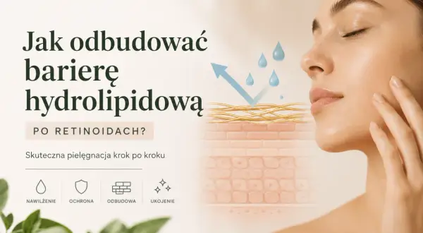 Jak odbudować barierę hydrolipidową po retinoidach? Skuteczna pielęgnacja: nawilżenie, ochrona, odbudowa, ukojenie.