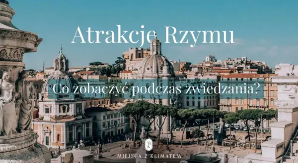 Atrakcje Rzymu: co zobaczyć podczas zwiedzania? Widok na zabytkowe budowle i place Wiecznego Miasta.