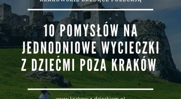 Gdzie z dzieckiem okolice Krakowa – najlepsze miejsca na rodzinne wyjścia