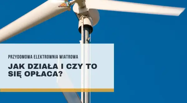 Biała turbina wiatrowa na tle błękitnego nieba. Tekst: "Przydomowa elektrownia wiatrowa. Jak działa i czy to się opłaca?".