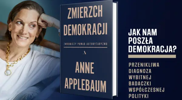 Anne Applebaum analizuje zwodniczy powab autorytaryzmu w swojej książce "Zmierzch demokracji".