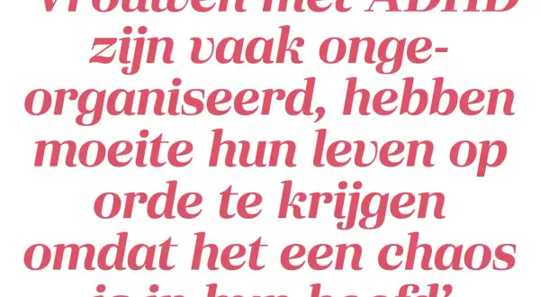 Hoogbegaafd en ADHD: vrouwen vinden het soms lastig hun leven op orde te krijgen door de chaos in hun hoofd.