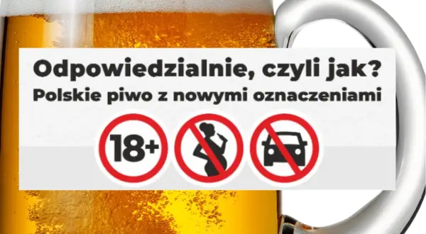 Kufel piwa z napisem "Odpowiedzialnie, czyli jak? Polskie piwo z nowymi oznaczeniami" i symbolami: 18+, zakaz dla kobiet w ciąży, zakaz prowadzenia pojazdów.