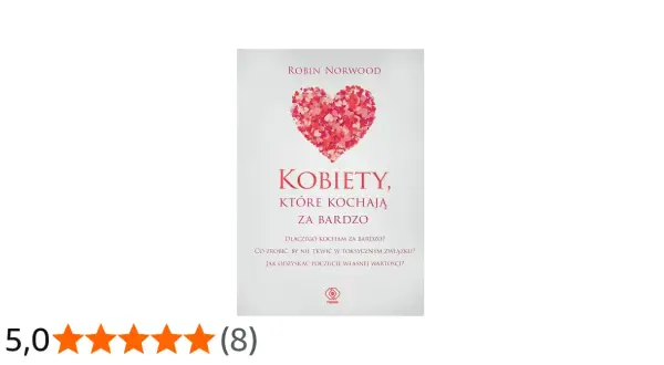 Okładka książki Robin Norwood "Kobiety, które kochają za bardzo". Pomaga zrozumieć przyczyny nadmiernego zaangażowania w związki i odzyskać poczucie własnej wartości.