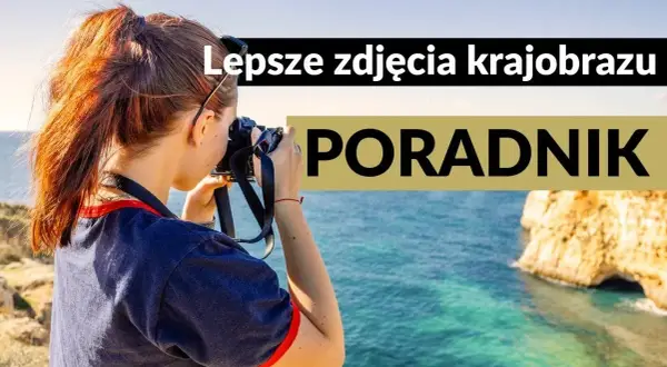Jak robić lepsze zdjęcia? Praktyczny poradnik dla każdego