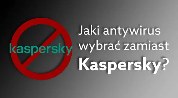Antywirus zamiast Kaspersky? Ranking i porady eksperta