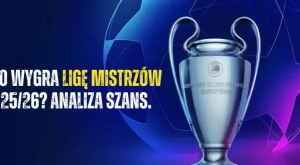 Kto wygra Ligę Mistrzów 2025/26? Analiza faworytów i kursów.