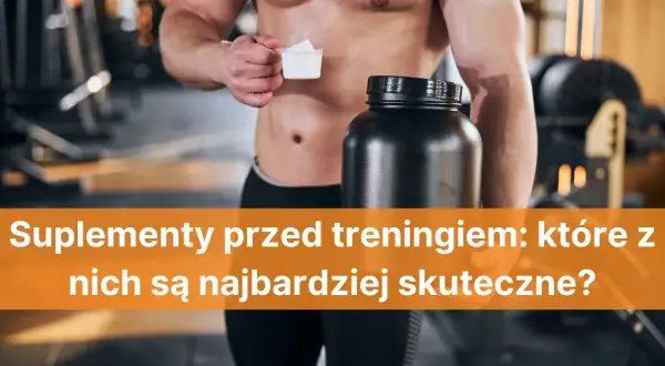 Co brać przed treningiem, aby zwiększyć wydajność i uniknąć zmęczenia