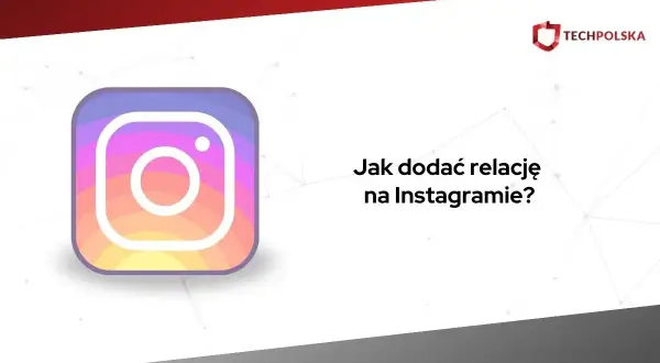 Jak dodać relację na Instagramie? Pełny przewodnik + triki i rozwiązywanie problemów